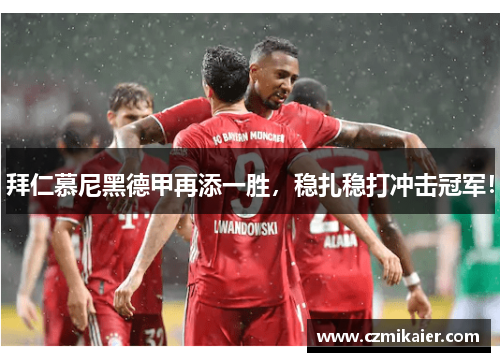 拜仁慕尼黑德甲再添一胜，稳扎稳打冲击冠军！