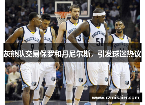 灰熊队交易保罗和丹尼尔斯，引发球迷热议