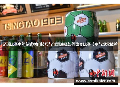 足球比赛中的花式射门技巧与创意演绎如何改变比赛节奏与观众体验