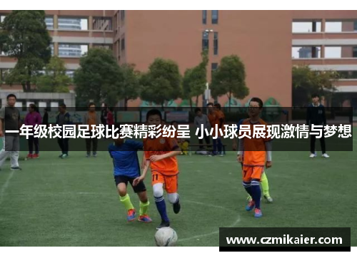 一年级校园足球比赛精彩纷呈 小小球员展现激情与梦想
