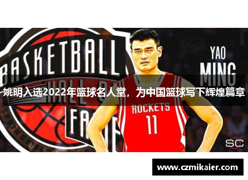 姚明入选2022年篮球名人堂，为中国篮球写下辉煌篇章