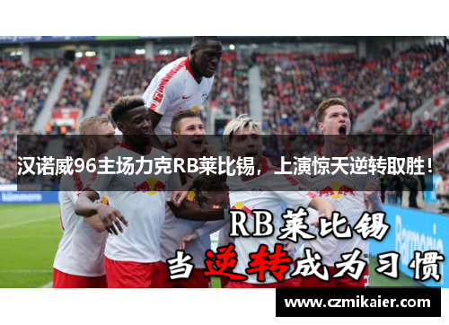 汉诺威96主场力克RB莱比锡，上演惊天逆转取胜！