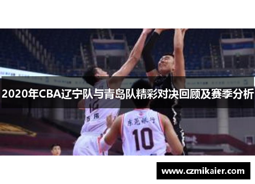 2020年CBA辽宁队与青岛队精彩对决回顾及赛季分析