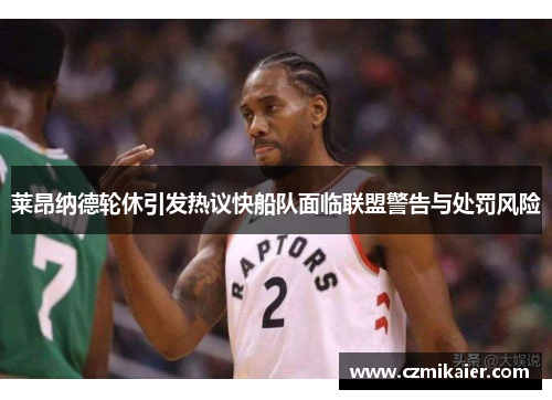莱昂纳德轮休引发热议快船队面临联盟警告与处罚风险