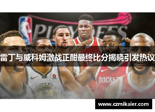 雷丁与威科姆激战正酣最终比分揭晓引发热议